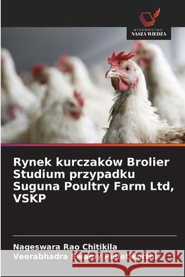 Rynek kurczaków Brolier Studium przypadku Suguna Poultry Farm Ltd, VSKP Chitikila, Nageswara Rao, Pulletikurthi, Veerabhadra Swamy 9786208722760