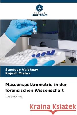 Massenspektrometrie in der forensischen Wissenschaft Vaishnav, Sandeep, Mishra, Rajesh 9786208723132