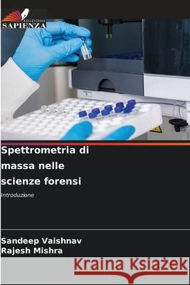 Spettrometria di massa nelle scienze forensi Vaishnav, Sandeep, Mishra, Rajesh 9786208723163