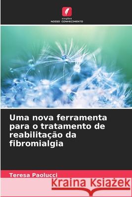 Uma nova ferramenta para o tratamento de reabilitação da fibromialgia Paolucci, Teresa 9786208723361