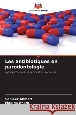 Les antibiotiques en parodontologie Ahmed, Sameer, Anam, Madiha 9786208723514