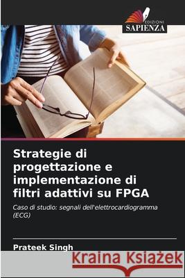 Strategie di progettazione e implementazione di filtri adattivi su FPGA Singh, Prateek 9786208724184