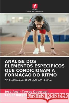 ANÁLISE DOS ELEMENTOS ESPECÍFICOS QUE CONDICIONAM A FORMAÇÃO DO RITMO Torres Duvergel., José Anyir, Borges Primelles, Lenier 9786208725297 Edições Nosso Conhecimento