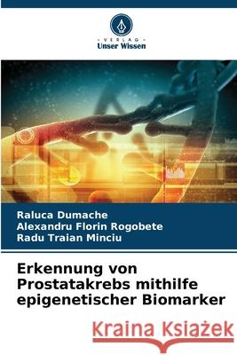 Erkennung von Prostatakrebs mithilfe epigenetischer Biomarker Dumache, Raluca, Rogobete, Alexandru Florin, Minciu, Radu Traian 9786208725532