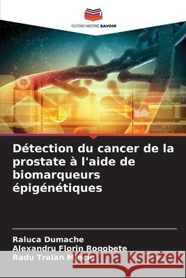 Détection du cancer de la prostate à l'aide de biomarqueurs épigénétiques Dumache, Raluca, Rogobete, Alexandru Florin, Minciu, Radu Traian 9786208725570
