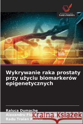 Wykrywanie raka prostaty przy uzyciu biomarkerów epigenetycznych Dumache, Raluca, Rogobete, Alexandru Florin, Minciu, Radu Traian 9786208725594
