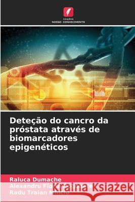 Deteção do cancro da próstata através de biomarcadores epigenéticos Dumache, Raluca, Rogobete, Alexandru Florin, Minciu, Radu Traian 9786208725617