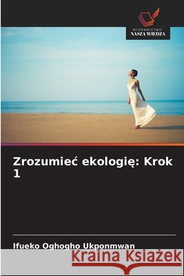 Zrozumiec ekologie: Krok 1 Ukponmwan, Ifueko Oghogho 9786208726355 Wydawnictwo Nasza Wiedza