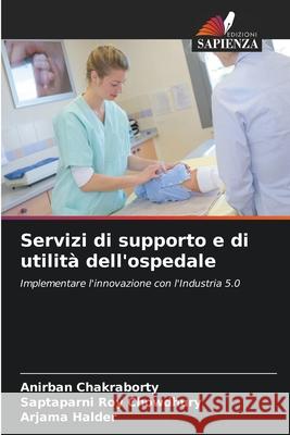 Servizi di supporto e di utilità dell'ospedale Chakraborty, Anirban, Roy Chowdhury, Saptaparni, Halder, Arjama 9786208726669