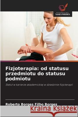 Fizjoterapia: od statusu przedmiotu do statusu podmiotu Borges, Roberto Borges Filho 9786208726737