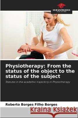 Physiotherapy: From the status of the object to the status of the subject Borges, Roberto Borges Filho 9786208726782