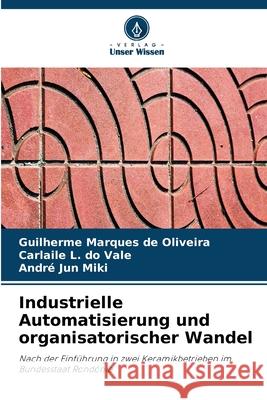 Industrielle Automatisierung und organisatorischer Wandel Marques de Oliveira, Guilherme, do Vale, Carlaile L., Jun Miki, André 9786208726867