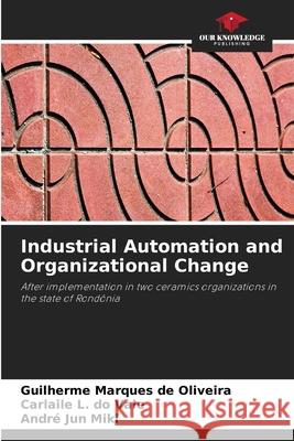Industrial Automation and Organizational Change Marques de Oliveira, Guilherme, do Vale, Carlaile L., Jun Miki, André 9786208726904