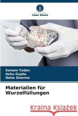 Materialien für Wurzelfüllungen Yadav, Sonam, Gupta, Ashu, Sharma, Neha 9786208726911