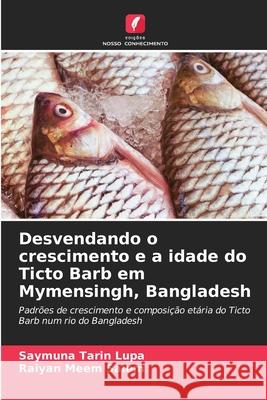 Desvendando o crescimento e a idade do Ticto Barb em Mymensingh, Bangladesh Lupa, Saymuna Tarin, Saiem, Raiyan Meem 9786208727482