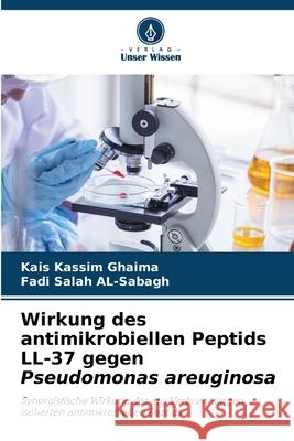 Wirkung des antimikrobiellen Peptids LL-37 gegen Pseudomonas areuginosa Ghaima, Kais Kassim, AL-Sabagh, Fadi Salah 9786208727932