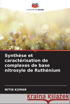 Synthèse et caractérisation de complexes de base nitrosyle de Ruthénium Kumar, Nitin 9786208728076