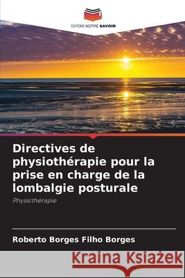 Directives de physiothérapie pour la prise en charge de la lombalgie posturale Borges, Roberto Borges Filho 9786208728250