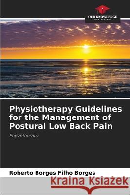 Physiotherapy Guidelines for the Management of Postural Low Back Pain Borges, Roberto Borges Filho 9786208728304