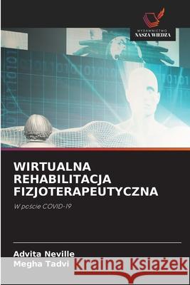 WIRTUALNA REHABILITACJA FIZJOTERAPEUTYCZNA Neville, Advita, Tadvi, Megha 9786208728335 Wydawnictwo Nasza Wiedza