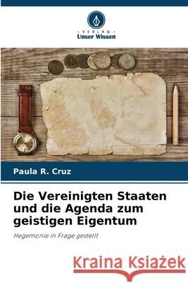 Die Vereinigten Staaten und die Agenda zum geistigen Eigentum R. Cruz, Paula 9786208728915