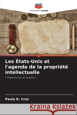 Les États-Unis et l'agenda de la propriété intellectuelle R. Cruz, Paula 9786208728922