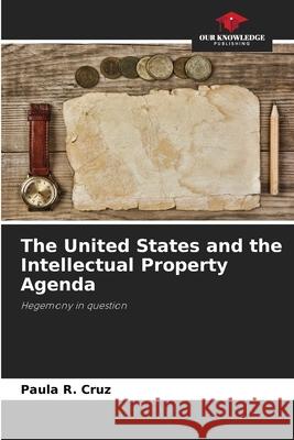 The United States and the Intellectual Property Agenda R. Cruz, Paula 9786208728953