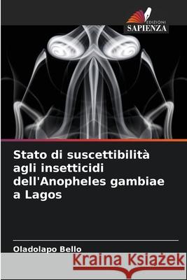 Stato di suscettibilità agli insetticidi dell'Anopheles gambiae a Lagos Bello, Oladolapo 9786208729899