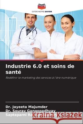 Industrie 6.0 et soins de santé Majumder, Dr. Jayeeta, Gangopadhyay, Dr. Sourav, Chowdhury, Saptaparni Roy 9786208730048