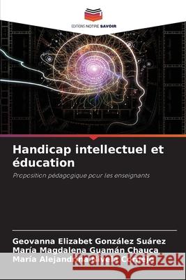 Handicap intellectuel et éducation González Suárez, Geovanna Elizabet, Guamán Chauca, María Magdalena, Nivela Cornejo, María Alejandrina 9786208730185 Editions Notre Savoir