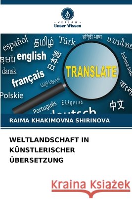 WELTLANDSCHAFT IN KÜNSTLERISCHER ÜBERSETZUNG SHIRINOVA, RAIMA KHAKIMOVNA 9786208730253 Verlag Unser Wissen