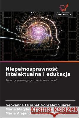 Niepelnosprawnosc intelektualna i edukacja González Suárez, Geovanna Elizabet, Guamán Chauca, María Magdalena, Nivela Cornejo, María Alejandrina 9786208730260 Wydawnictwo Nasza Wiedza