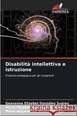 Disabilità intellettiva e istruzione González Suárez, Geovanna Elizabet, Guamán Chauca, María Magdalena, Nivela Cornejo, María Alejandrina 9786208730314 Edizioni Sapienza