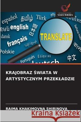 KRAJOBRAZ SWIATA W ARTYSTYCZNYM PRZEKLADZIE SHIRINOVA, RAIMA KHAKIMOVNA 9786208730390 Wydawnictwo Nasza Wiedza