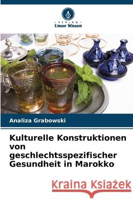 Kulturelle Konstruktionen von geschlechtsspezifischer Gesundheit in Marokko Grabowski, Analiza 9786208730567