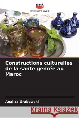 Constructions culturelles de la santé genrée au Maroc Grabowski, Analiza 9786208730581 Editions Notre Savoir