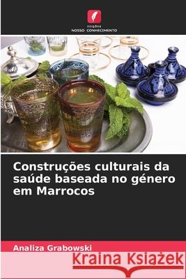 Construções culturais da saúde baseada no género em Marrocos Grabowski, Analiza 9786208730604 Edições Nosso Conhecimento