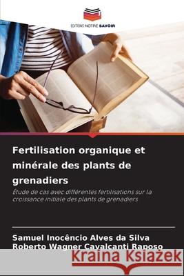 Fertilisation organique et minérale des plants de grenadiers da Silva, Samuel Inocêncio Alves, Raposo, Roberto Wagner Cavalcanti 9786208731304