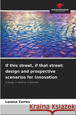 If this street, if that street: design and prospective scenarios for innovation Torres, Lorena 9786208731496