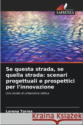 Se questa strada, se quella strada: scenari progettuali e prospettici per l'innovazione Torres, Lorena 9786208731526