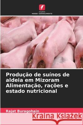 Produção de suínos de aldeia em Mizoram Alimentação, rações e estado nutricional Buragohain, Rajat 9786208731823