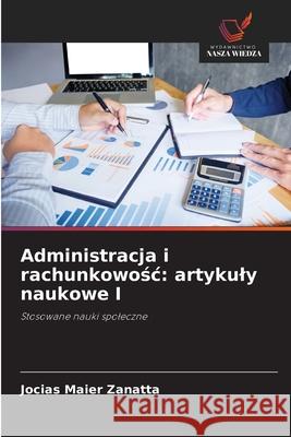 Administracja i rachunkowosc: artykuly naukowe I Zanatta, Jocias Maier 9786208732493 Wydawnictwo Nasza Wiedza