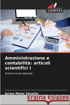 Amministrazione e contabilità: articoli scientifici I Zanatta, Jocias Maier 9786208732530 Edizioni Sapienza
