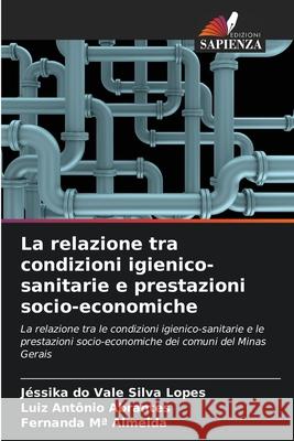 La relazione tra condizioni igienico-sanitarie e prestazioni socio-economiche Lopes, Jéssika do Vale Silva, Abrantes, Luiz Antônio, Almeida, Fernanda Mª 9786208732653