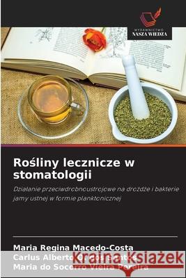 Rosliny lecznicze w stomatologii Macedo-Costa, Maria Regina, O. dos Santos, Carlus Alberto, Vieira Pereira, Maria do Socorro 9786208732851