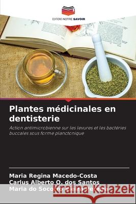 Plantes médicinales en dentisterie Macedo-Costa, Maria Regina, O. dos Santos, Carlus Alberto, Vieira Pereira, Maria do Socorro 9786208732875