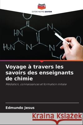 Voyage à travers les savoirs des enseignants de chimie Jesus, Edmundo 9786208733056