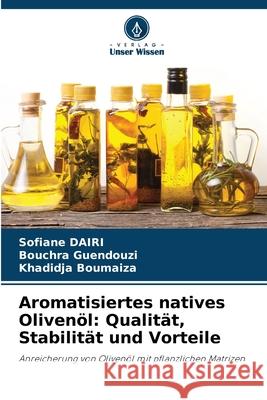 Aromatisiertes natives Olivenöl: Qualität, Stabilität und Vorteile Dairi, Sofiane, Guendouzi, Bouchra, Boumaiza, khadidja 9786208733216 Verlag Unser Wissen