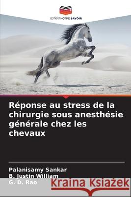 Réponse au stress de la chirurgie sous anesthésie générale chez les chevaux Sankar, Palanisamy, Justin William, B., Rao, G. D. 9786208733926