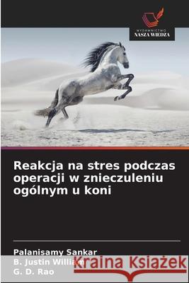 Reakcja na stres podczas operacji w znieczuleniu ogólnym u koni Sankar, Palanisamy, Justin William, B., Rao, G. D. 9786208734046